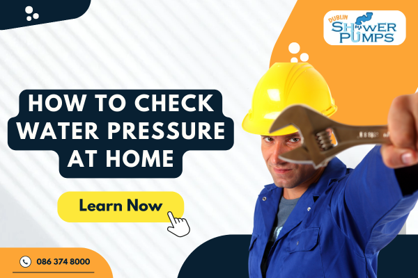 How to Check Water Pressure at Home: A Simple Guide from Dublin Shower Pumps